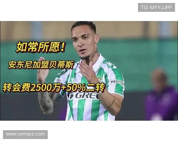 贝蒂斯与安东尼转会谈判加速推进 双方每日密切沟通接触 贝蒂斯与安东尼转会谈判加速推进 双方每日密切沟通接触